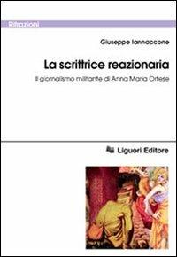 La scrittrice reazionaria. Il giornalismo militante di Anna Maria Ortese - Giuseppe Iannaccone - copertina