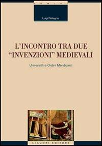 L' incontro tra due «invenzioni» medievali: università e ordini mendicanti - Luigi Pellegrini - copertina