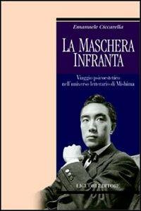 La maschera infranta. Viaggio psicoestetico nell'universo letterario di Mishima - Emanuele Ciccarella - copertina