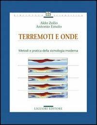 Terremoti e onde. Metodi e pratica della sismologia moderna - Aldo Zollo,Antonio Emolo - copertina