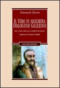 Il vero in maschera: dialogismi galileiani. Idee e forme nelle prose scientifiche del Seicento - Emanuele Zinato - copertina