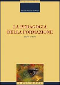 La pedagogia della formazione. Teoria e storia - Fabrizio Manuel Sirignano - copertina