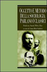 Oggetto e metodo della sociologia: parlano i classici. Durkheim, Simmel, Weber, Elias - copertina