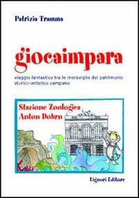 Giocaimpara. Viaggio fantastico tra le meraviglie del patrimonio storico-artistico campano. Stazione zoologica Anton Dohrn - Patrizia Tramma - copertina