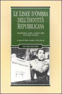 Le linee d'ombra dell'identità repubblicana. Comunicazione, media e società in Italia nel secondo Novecento - copertina