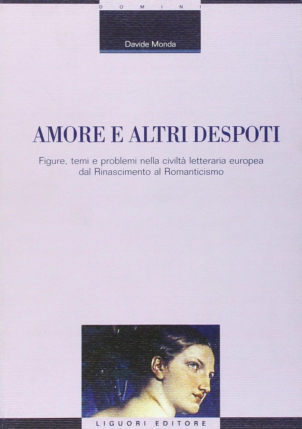 Amore e altri despoti. Figure, temi e problemi nella civiltà letteraria europea dal Rinascimento al Romanticismo