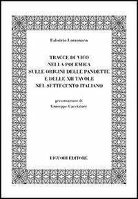 Tracce di Vico nella polemica sulle origini delle pandette e delle XII tavole nel Settecento italiano - Fabrizio Lomonaco - copertina