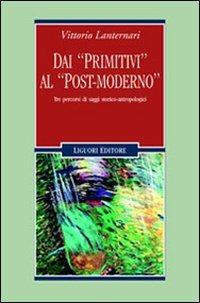 Dai «primitivi» al «post-moderno». Tre percorsi di saggi storico-antropologici - Vittorio Lanternari - copertina