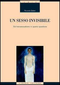 Un sesso invisibile. Sul transessualismo in quanto questione - Riccardo Galiani - copertina