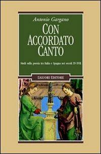 Con accordato canto. Studi sulla poesia tra Italia e Spagna nei secoli XV-XVII - Antonio Gargano - copertina