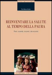 Reinventare la salute al tempo della paura. Perù: scambi, incontri, dis-incontri - Pia M. Koller - copertina