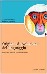 Origine e evoluzione del linguaggio. Scimpanzé, ominidi e uomini moderni - Francesca Giusti,Angelo Tartabini - copertina