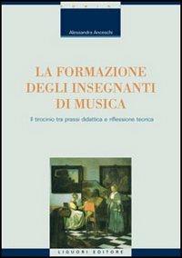 La formazione degli insegnanti di musica. Il tirocinio tra prassi didattica e riflessione teorica - Alessandra Anceschi - copertina