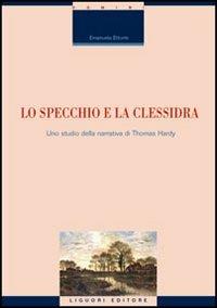 Lo specchio e la clessidra. Uno studio della narrativa di Thomas Hardy - Emanuela Ettorre - copertina