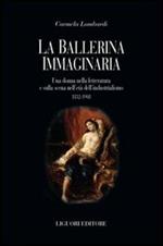 La ballerina immaginaria. Una donna nella letteratura e sulla scena nell'età dell'industrialismo 1832-1908