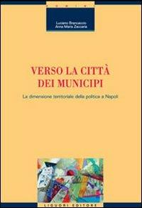 Verso la città dei municipi. La dimensione territoriale della politica a Napoli - Luciano Brancaccio,Anna M. Zaccaria - copertina