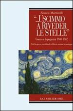 «... Uscimmo a riveder le stelle». Guerra e dopoguerra 1940-1962. Civili in guerra, meridionali in riviera, anziani in montagna