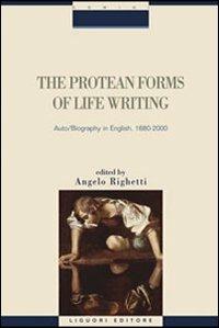 The protean forms of life writing. Auto biography in english, 1680-2000 - copertina