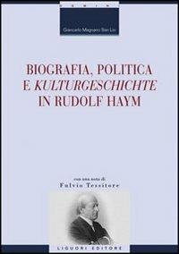 Biografia, politica e «Kulturgeschichte» in Rudolf Haym - Giancarlo Magnano San Lio - copertina