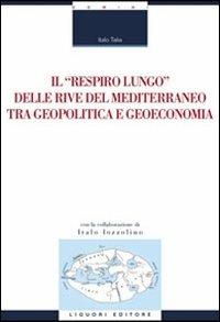 Il «respiro lungo» delle rive del Mediterraneo tra geopolitica e geoeconomia - Italo Talia - copertina