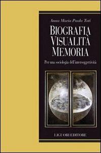 Biografia, visualità, memoria. Per una sociologia dell'intersoggettività - Anna Maria Paola Toti - copertina