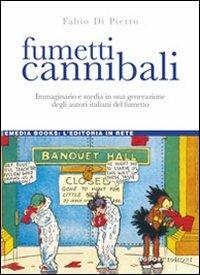 Fumetti cannibali. Immaginario e media in una generazione degli autori italiani del fumetto - Fabio Di Pietro - copertina