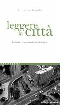 Leggere la città. Indizi di contaminazioni sociologiche - Fiorenza Gamba - copertina