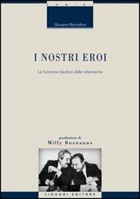 I nostri eroi. La funzione bardica della televisione - Giovanni Bechelloni - copertina