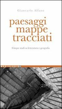 Paesaggi, mappe, tracciati. Cinque studi su letteratura e geografia - Giancarlo Alfano - copertina