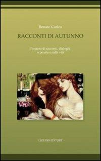 Racconti di autunno. Panacea di racconti, dialoghi e pensieri sulla vita - Renato Carleo - copertina