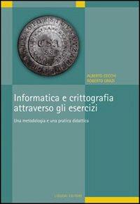 Informatica e crittografia attraverso gli esercizi. Una metodologia e una pratica didattica - Alberto Cecchi,Roberto Orazi - copertina