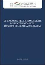 Le garanzie nel sistema locale delle comunicazioni. Funzioni delegate ai Co.re.com. Atti del Convegno (Roma, 19 marzo 2009). Con CD-ROM