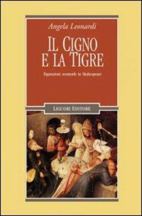 Il cigno e la tigre. Figurazioni zoomorfe in Shakespeare - Angela Leonardi - copertina