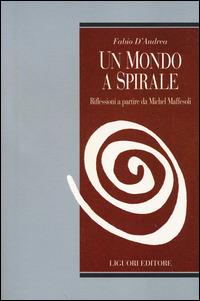 Un mondo a spirale. Riflessioni a partire da Michel Maffesoli - Fabio D'Andrea - copertina