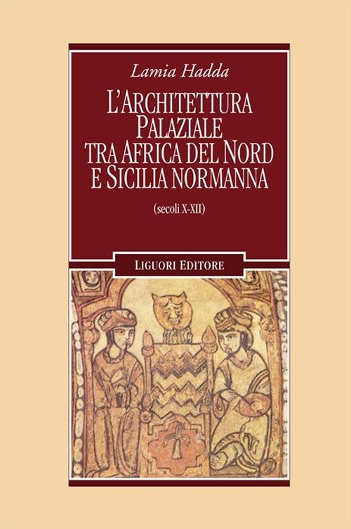 Architettura palaziale tra l'Africa del Nord e la Sicilia normanna (secoli X-XII) - Lamia Hadda - copertina