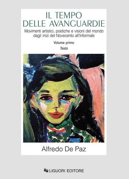 Il tempo delle avanguardie. Movimenti artistici, poetiche e visioni del mondo dagli inizi del Novecento all'informale. Ediz. illustrata - Alfredo De Paz - copertina