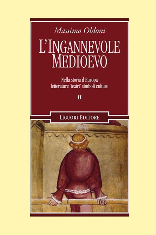L' ingannevole Medioevo. Nella storia d'Europa letterature «teatri» simboli culture - Massimo Oldoni - copertina