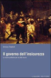 Il governo dell'insicurezza. Le nuove politiche per la città sicura - Simona Totaforti - copertina