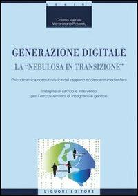 Generazione digitale. La «nebulosa in transizione». Psicodinamica costruttivistica del rapporto adolescenti-mediosfera - Cosimo Varriale,Mariarosaria Rotondo - copertina