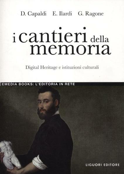 I cantieri della memoria. Digital Heritage e istituzioni culturali - Donatella Capaldi,Emiliano Ilardi,Giovanni Ragone - copertina
