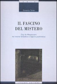 Il fascino del mistero. Guy de Maupassant tra visione fantastica e ragione positivistica - Domenico Tanteri - copertina