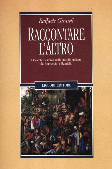 Raccontare l'altro. L'Oriente islamico nella novella italiana da Boccaccio a Bandello - Raffaele Girardi - copertina