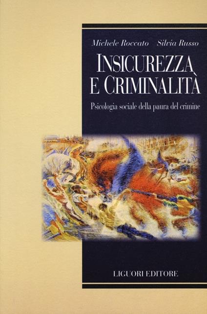 Insicurezza e criminalità. Psicologia sociale della paura del crimine - Michele Roccato,Silvia Russo - copertina