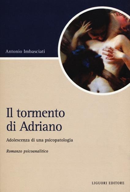Il tormento di Adriano. Adolescenza di una psicopatologia - Antonio Imbasciati - copertina