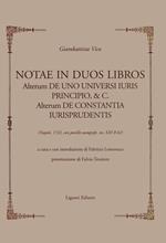 Notae in duos libros. Alterum de uno universi iuris principio, & c. Alterum de Constantia iurisprudentis. (Napoli, 1722, con postille autografe, ms XIII B 62)