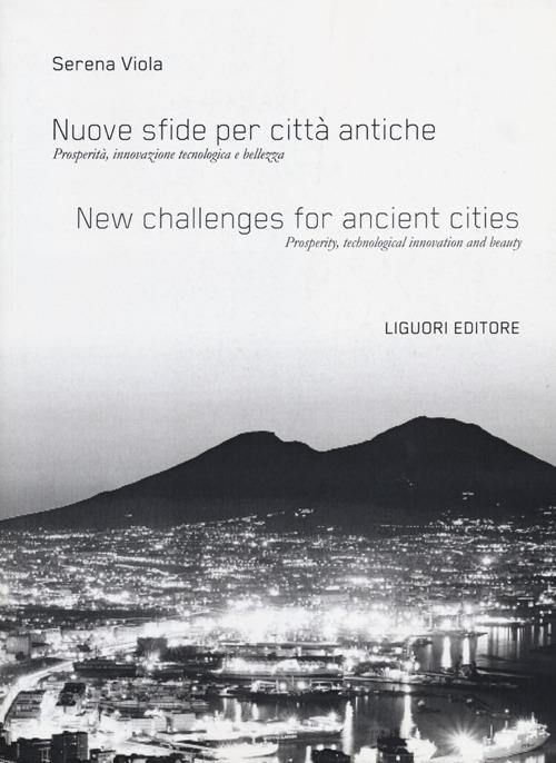 Nuove sfide per città antiche. Prosperità, innovazione tecnologica e bellezza-New challenges for ancient cities. Prosperity, technological innovation and beauty. Ediz. bilingue - Serena Viola - copertina