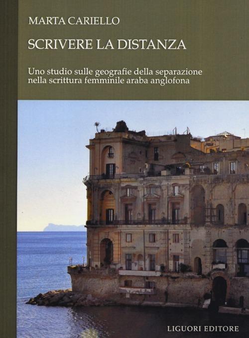 Scrivere la distanza. Uno studio sulle geografie della separazione nella scrittuta femminile araba anglofona - Marta Cariello - copertina