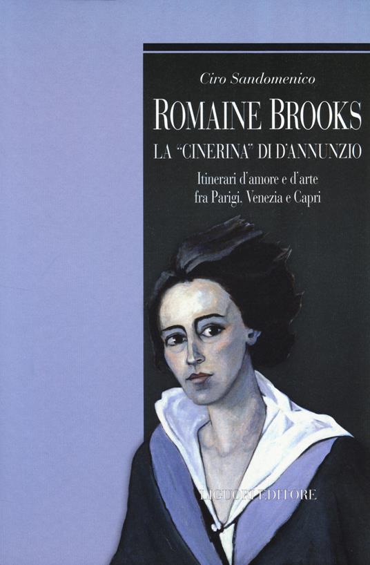 Romaine Brooks la «Cinerina» di D'Annunzio. Itinerari d'amore e d'arte fra Parigi, Venezia e Capri - Ciro Sandomenico - copertina