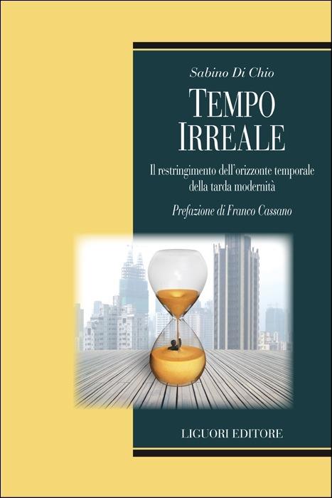 Tempo irreale. Il restringimento dell'orizzonte temporale della tarda modernità - Sabino Di Chio - copertina