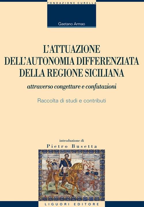 L' attuazione dell'autonomia differenziata della Regione Siciliana attraverso congetture e confutazioni. Raccolta di studi e contributi - Gaetano Armao - copertina